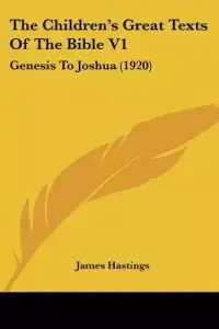 The Children's Great Texts Of The Bible V1: Genesis To Joshua (1920)