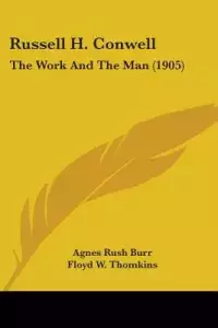Russell H. Conwell: The Work And The Man (1905)