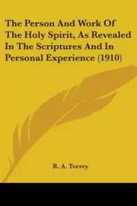 The Person And Work Of The Holy Spirit, As Revealed In The Scriptures And In Personal Experience (1910)