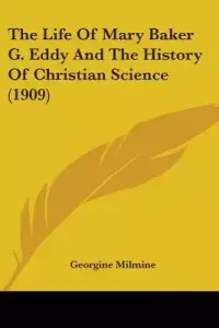 The Life of Mary Baker G. Eddy and the History of Christian Science (1909)