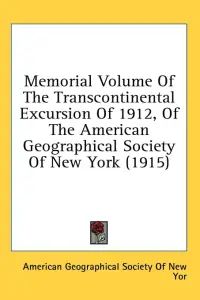 Memorial Volume Of The Transcontinental Excursion Of 1912, Of The American Geographical Society Of New York (1915)