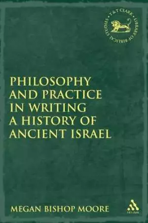 Philosophy And Practice In Writing A History Of Ancient Israel