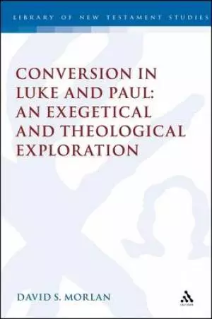 Conversion in Luke and Paul: an Exegetical and Theological Exploration