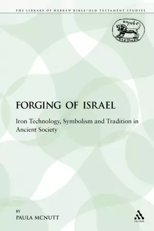 The Forging of Israel: Iron Technology, Symbolism and Tradition in Ancient Society