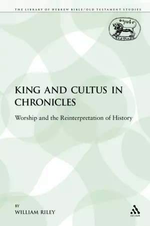 King and Cultus in Chronicles: Worship and the Reinterpretation of History