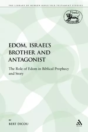 Edom, Israel's Brother and Antagonist: The Role of Edom in Biblical Prophecy and Story