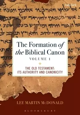 The Formation of the Biblical Canon: Volume 1: The Old Testament: Its Authority and Canonicity