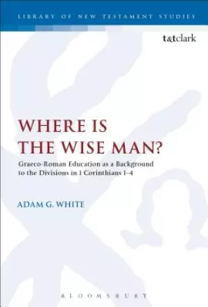 Where Is the Wise Man?: Graeco-Roman Education as a Background to the Divisions in 1 Corinthians 1-4