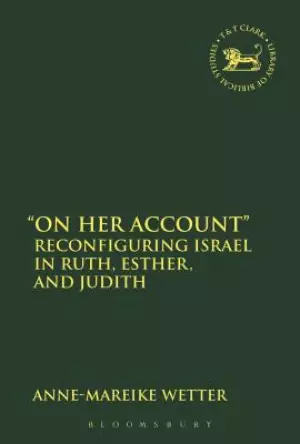 "On Her Account": Reconfiguring Israel in Ruth, Esther, and Judith
