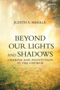 Beyond Our Lights and Shadows: Charism and Institution in the Church