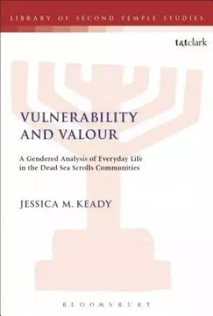Vulnerability and Valour: A Gendered Analysis of Everyday Life in the Dead Sea Scrolls Communities