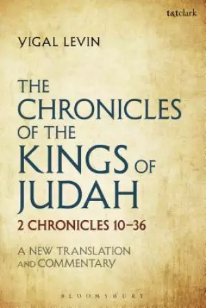 The Chronicles of the Kings of Judah: 2 Chronicles 10 - 36: A New Translation and Commentary