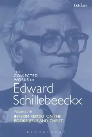 The Collected Works of Edward Schillebeeckx Volume 8: Interim Report on the Books "jesus" and "christ"