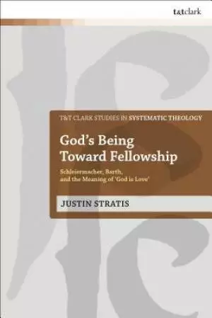 God's Being Toward Fellowship: Schleiermacher, Barth, and the Meaning of 'god Is Love'