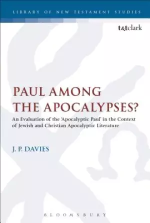 Paul Among the Apocalypses?: An Evaluation of the 'apocalyptic Paul' in the Context of Jewish and Christian Apocalyptic Literature