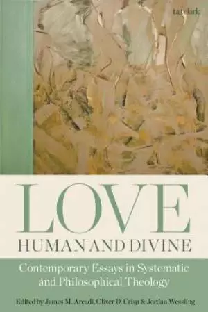 Love, Divine and Human: Contemporary Essays in Systematic and Philosophical Theology
