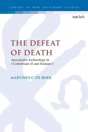 Defeat Of Death: Apocalyptic Eschatology In 1 Corinthians 15 And Romans 5