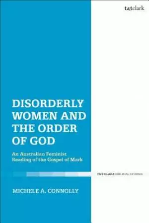 Disorderly Women and the Order of God An Australian Feminist Reading of the Gospel of Mark