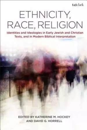 Ethnicity, Race, ReligionIdentities and Ideologies in Early Jewish and Christian Texts, and in Modern Biblical Interpretation