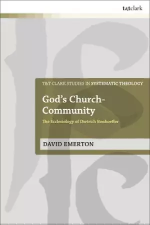 God's Church-Community: The Ecclesiology of Dietrich Bonhoeffer