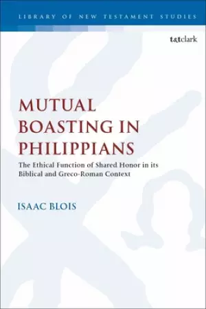 Mutual Boasting in Philippians: The Ethical Function of Shared Honor in its Biblical and Greco-Roman Context