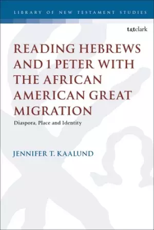 Reading Hebrews and 1 Peter with the African American Great Migration: Diaspora, Place and Identity