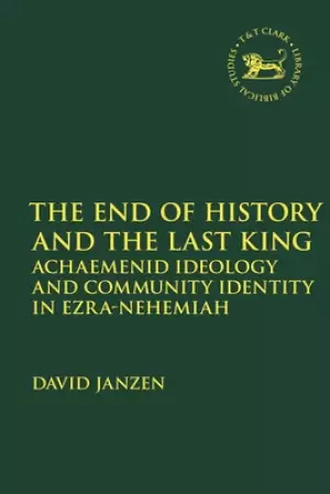 End of History and the Last King: Achaemenid Ideology and Community Identity in Ezra-Nehemiah