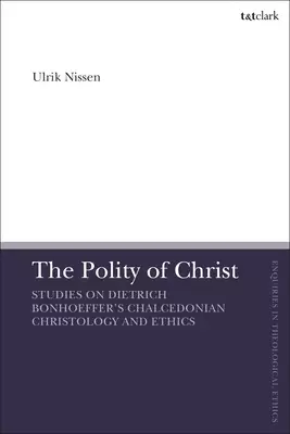 The Polity of Christ: Studies on Dietrich Bonhoeffer's Chalcedonian Christology and Ethics