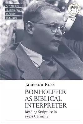 Bonhoeffer as Biblical Interpreter: Reading Scripture in 1930s Germany