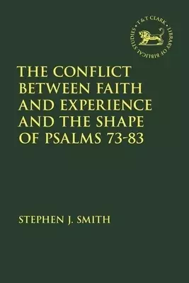 The Conflict Between Faith and Experience, and the Shape of Psalms 73-83