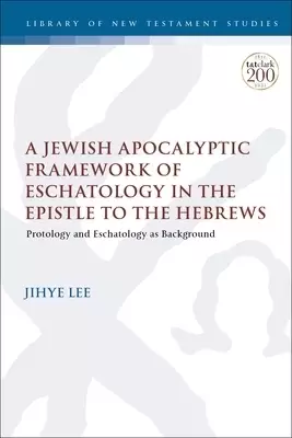 Jewish Apocalyptic Framework Of Eschatology In The Epistle To The Hebrews