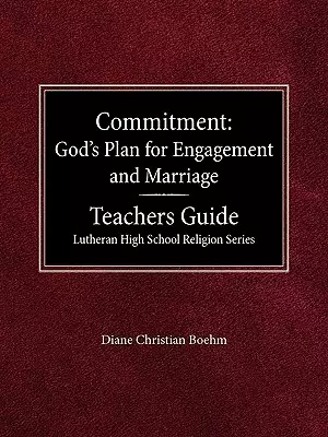 Committment God's Plan for Engagement and Marriage Teacher's Guide Lutheran High School Religion Series