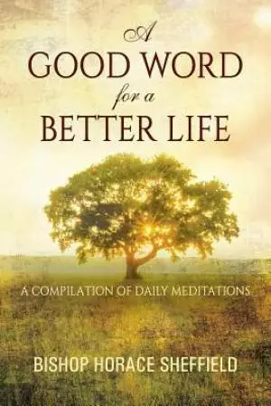 A Good Word for a Better Life: A Compilation of Daily Meditations