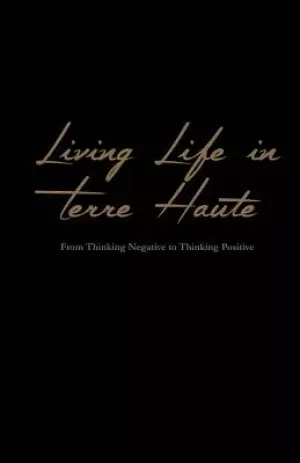 Living Life In Terre Haute: From Thinking Negative to Thinking Positive