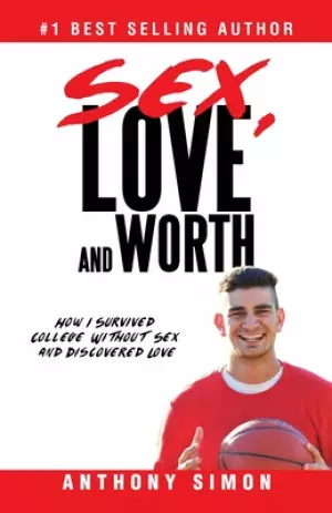 Sex, Love and Worth: How I Survived College Without Sex and Discovered Love