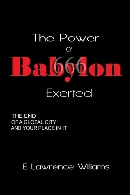 The Power of Babylon Exerted: The End of a Global City and Your Place In It