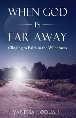 When God is Far Away: Clinging to Faith in the Wilderness