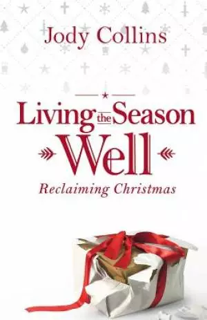 Living the Season Well: Reclaiming Christmas