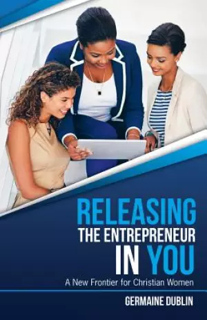Releasing The Entrepreneur In You: A New Frontier For Christian Women