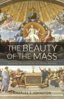 The Beauty Of The Mass: Exploring The Central Act Of Catholic Worship