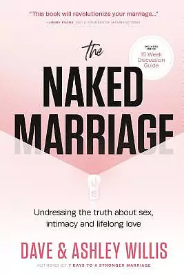 The Naked Marriage: Undressing the Truth about Sex, Intimacy and Lifelong Love