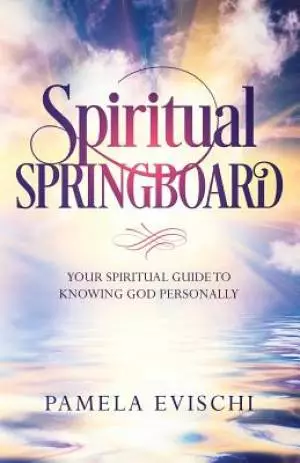 Spiritual Springboard: Your Spiritual Guide To Knowing God Personally