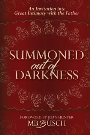 Summoned Out of Darkness: An Invitation into Great Intimacy with the Father