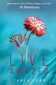 Live Amazed: Embracing the Gifts of God in Longing, Loss, and Life