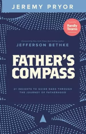Father's Compass: 21 Insights to Guide Dads Through the Journey of Fatherhood