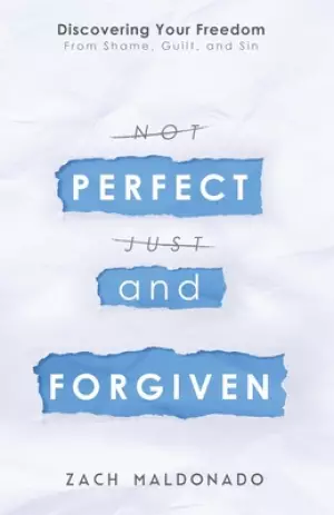 Perfect and Forgiven : Discovering Your Freedom From Shame, Guilt, and Sin