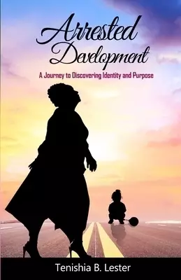 ARRESTED DEVELOPMENT: A Journey to Discovering Identity and Purpose