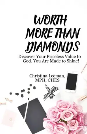 Worth More Than Diamonds: Discover Your Priceless Value to God. You Are Made to Shine!