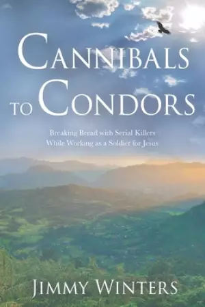 Cannibals to Condors: Breaking Bread with Serial Killers while Working as a Soldier for Jesus
