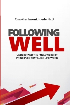 Following Well: Understand The Followership Principles That Make Life Work